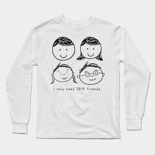 I only need True Friends Long Sleeve T-Shirt